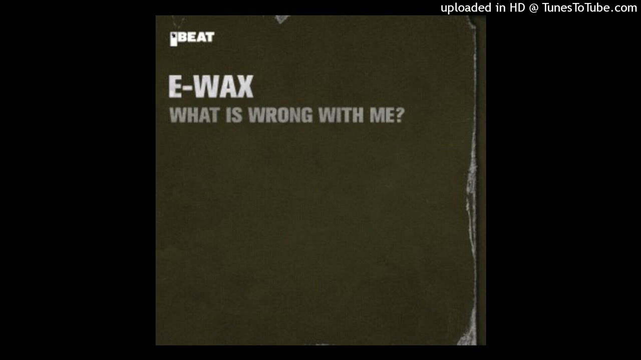 DJ E-Wax What Is Wrong With Me?