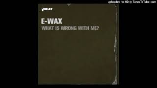 DJ E-Wax What Is Wrong With Me?