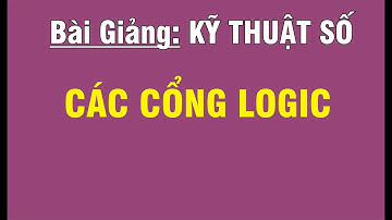 [KỸ THUẬT SỐ/CHƯƠNG 2 - ĐẠI SỐ BOOLE] BÀI 2.2: CÁC CỔNG LOGIC THƯỜNG GẶP