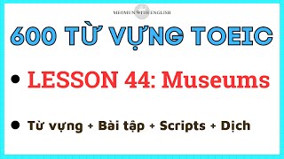 HỌC 600 TỪ VỰNG TOEIC * LESSON 44: Museums* Luyện Nghe toeic dễ hiểu có đáp án và dịch nghĩa