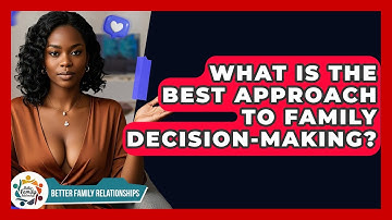 What Is The Best Approach To Family Decision-Making? - Better Family Relationships