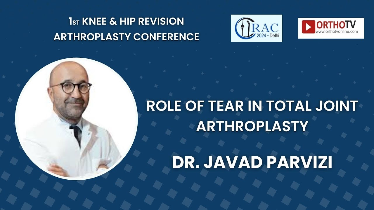 Javaad R RAC 2024: Role of Tear in Total Joint Arthroplasty - Dr. Javad Parvizi ...