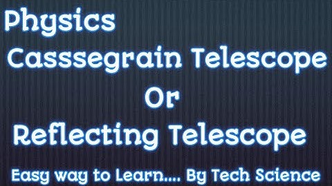 Cassegrain Telescope | cassegrain reflecting telescope | reflecting telescope | tech Science