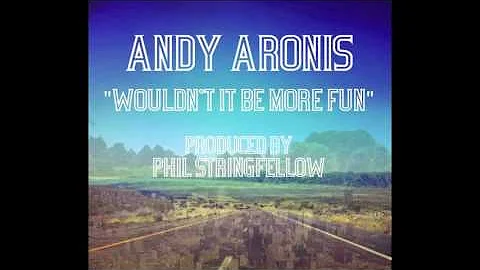 Wouldn't It Be More Fun - Andy Aronis (produced by...