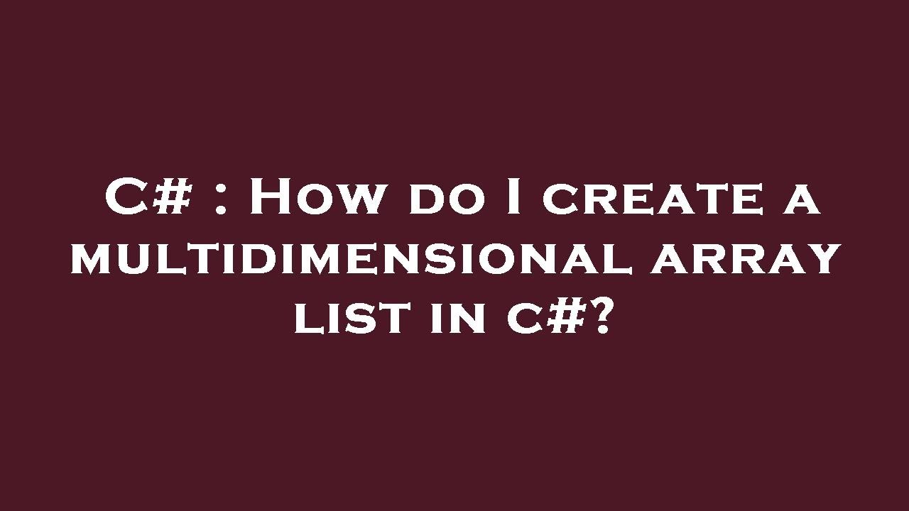 C# : How do I create a multidimensional array list in c#? - YouTube