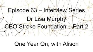 Episode 63 – Dr Lisa Murphy – Interview – CEO of the Stroke Foundation - One Year On – Part 2