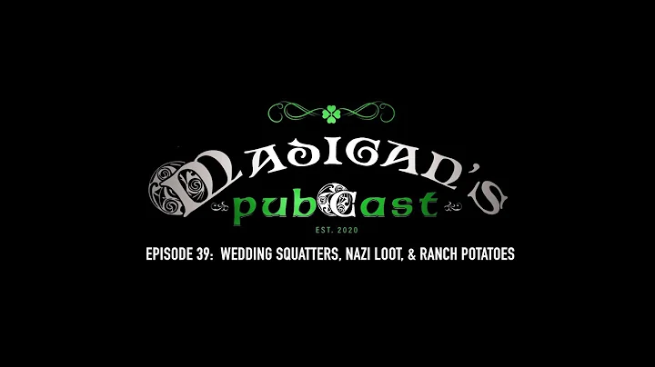 Madigan's Pubcast, EP39: Wedding Squatters, Nazi Loot, & Ranch Potatoes