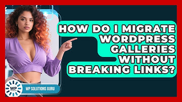 How Do I Migrate WordPress Galleries Without Breaking Links? - WP Solutions Guru