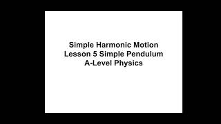 A-level Physics Simple Harmonic Motion Lesson 5 Simple Pendulum.