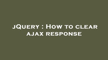 jQuery : How to clear ajax response