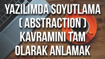 Yazılımda Soyutlama Kavramını Anlamak - Abstraction Nedir?