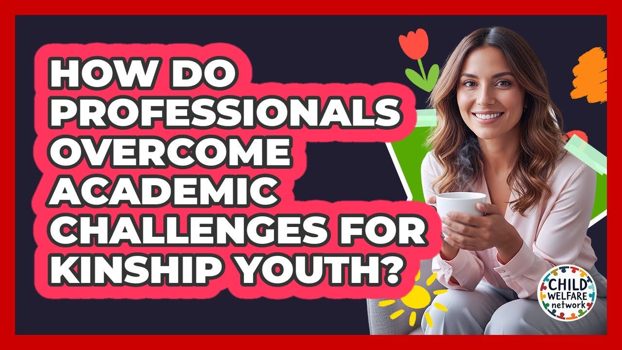 How Do Professionals Overcome Academic Challenges for Kinship Youth?