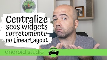 Android Studio | Centralizando itens corretamente com o LinearLayout
