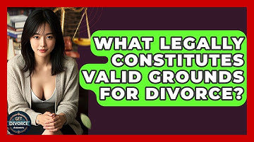 What Legally Constitutes Valid Grounds For Divorce? - Get Divorce Answers