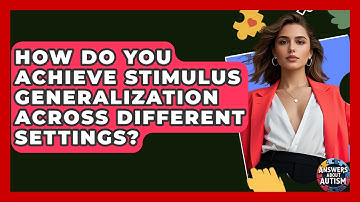 How Do You Achieve Stimulus Generalization Across Different Settings? - Answers About Autism