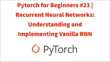 Pytorch for Beginners #21 | Recurrent Neural Networks: Understanding and Implementing Vanilla RNN