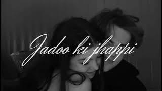 jadoo ki jhappi | slowed and reverb |