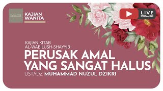 PERUSAK AMAL YANG SANGAT HALUS | Kajian Wanita Kitab Al-Wabilush Shayyib