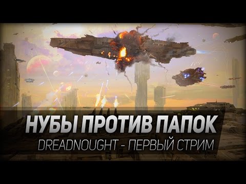 Видео: Dreadnought #2: Нубы против папок. Первый стрим