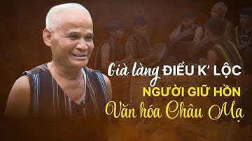 Già làng Điểu K’ Lộc – Người giữ hồn văn hóa Châu Mạ