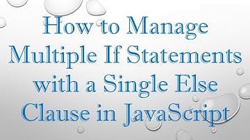 How to Manage Multiple If Statements with a Single Else Clause in JavaScript