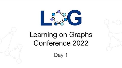 Learning on Graphs Conference 2022 - Day 1 Livestream
