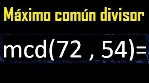 mcd 72 y 54 , maximo comun divisor , como se halla , ejemplos