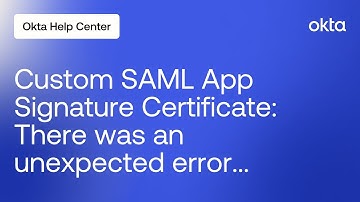 Troubleshooting Custom SAML App Certificate Error There was an unexpected error... | Okta Support