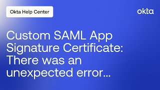 Troubleshooting Custom SAML App Certificate Error There was an unexpected error... | Okta Support