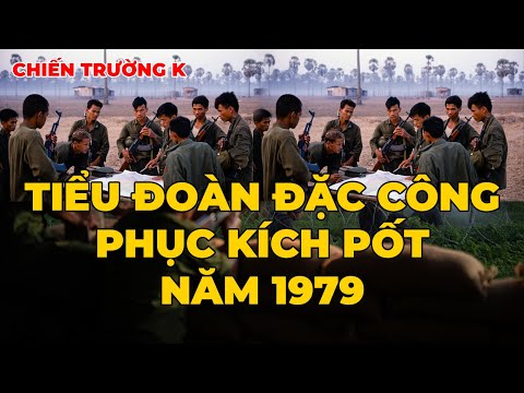 Chiến Trường K: Tiểu Đoàn Đặc Công Phục Kích Pốt Năm 1979