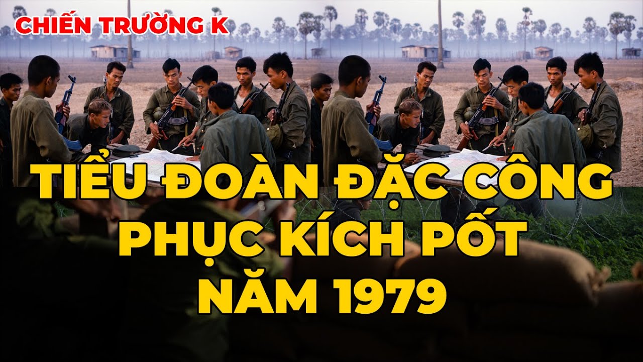 Chiến Trường K: Tiểu Đoàn Đặc Công Phục Kích Pốt Năm 1979