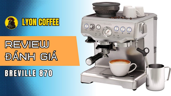 Máy pha cafe breville 870xl đánh giá năm 2024