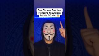 Des Choses Que Les Humains Nauraient Jamais Dû Voir