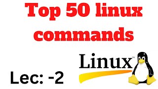 Lec2- :Top 50 Linux commands/linux Tutorials