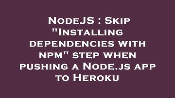 NodeJS : Skip "Installing dependencies with npm" step when pushing a Node.js app to Heroku