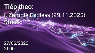 [TIẾP THEO] I, Zombie Endless (29/11/2025) - Streak: 19