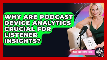 Why Are Podcast Device Analytics Crucial For Listener Insights? - Modern Podcaster Hub