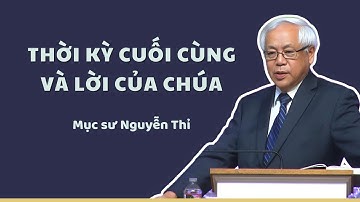 THỜI KỲ CUỐI CÙNG VÀ LỜI CỦA CHÚA - Mục sư Nguyễn Thỉ