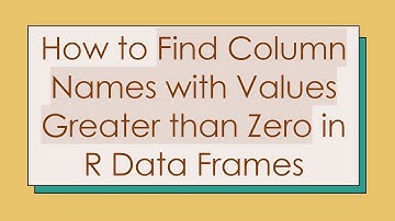 How to Find Column Names with Values Greater than Zero in R Data Frames