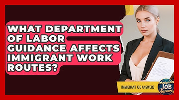 What Department Of Labor Guidance Affects Immigrant Work Routes? - Immigrant Job Answers