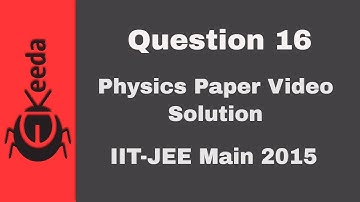 IIT-JEE Main 2015 - Video-oplossing voor natuurkundepaper - Vraag 16 | Ekeeda.com