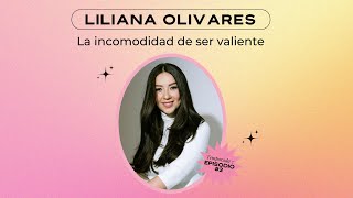 La incomodidad de ser valiente  Liliana Olivares / T7  E02