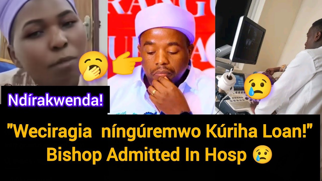 Weuh🥱Triza Kúmbúríra Andu Ndeto Citaraoíkaine!  Bishop is sick, Admitted 