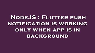 NodeJS : Flutter push notification is working only when app is in background
