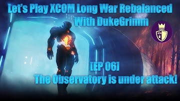The observatory is under attack! - EP 06 - XCOM:EW - Long War Rebalance with Dukegrimm