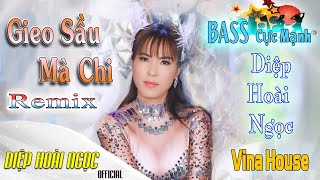 Gieo Sầu Mà Chi Remix | Diệp Hoài Ngọc | Nhạc Remix Hay Nhất Hiện Nay