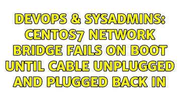 DevOps & SysAdmins: CentOS7 Network Bridge Fails on boot until cable unplugged and plugged back in
