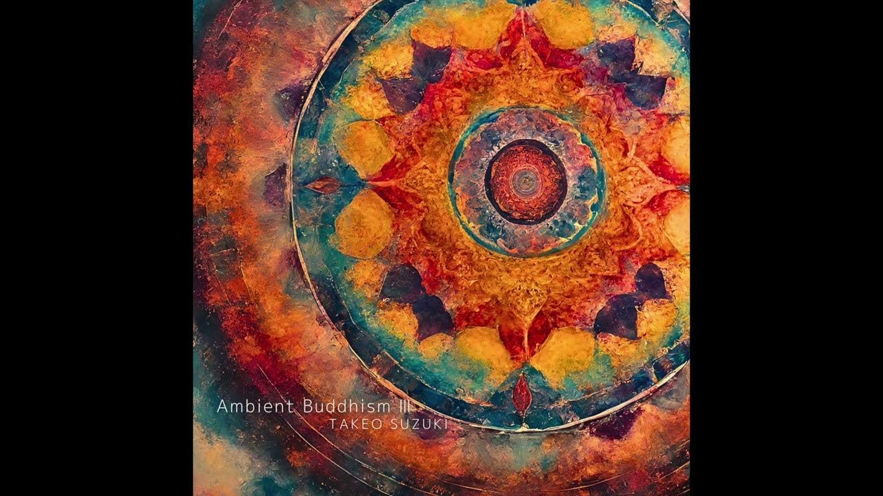 “Ambient Buddhism III” Full Album by TAKEO SUZUKI | Japanese Ambient Music “Ambient Buddhism III” Full Album by TAKEO SUZUKI | Japanese Ambient Music