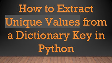 How to Extract Unique Values from a Dictionary Key in Python