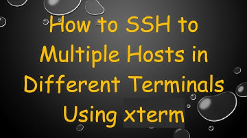 How to SSH to Multiple Hosts in Different Terminals Using xterm